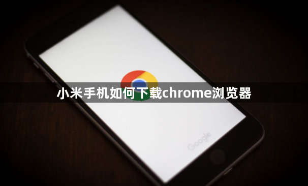 小米手机如何下载chrome浏览器